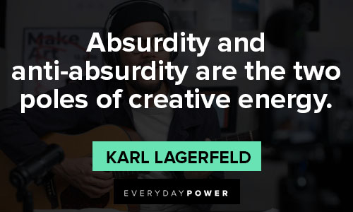 Karl Lagerfeld quotes about absurdity and anti-absurdity are the two poles of creative energy