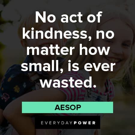 Kindness Quotes about No act of kindness, no matter how small, is ever wasted