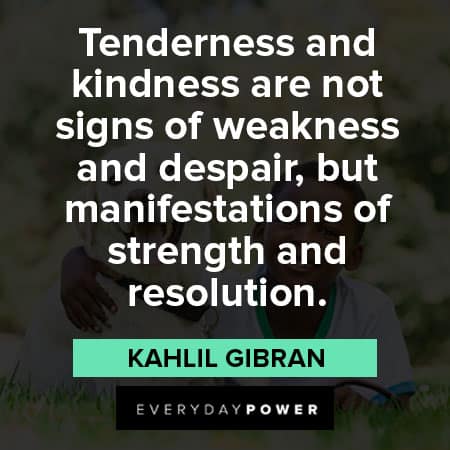 Kindness Quotes about Tenderness and kindness are not signs of weakness