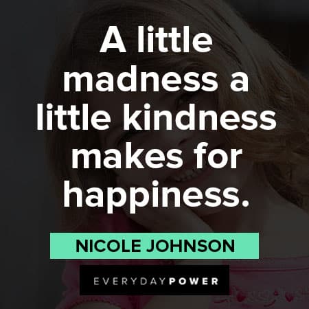Kindness Quotes about A little madness a little kindness makes for happiness