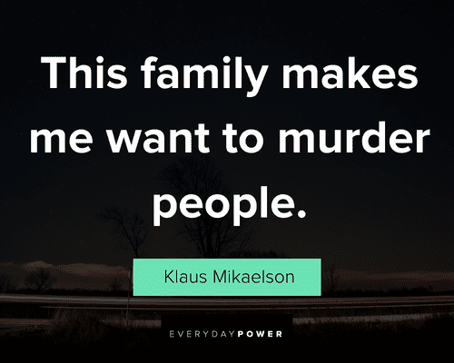 Klaus Mikaelson quotes about this family makes me want to urder people