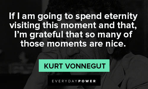 Kurt Vonnegut quotes to spend eternity visiting this moment