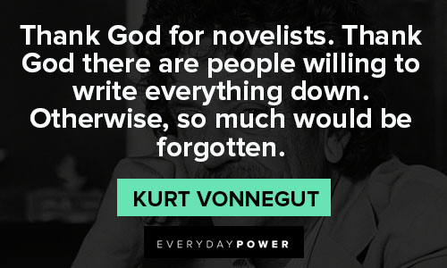 Kurt Vonnegut quotes about thank God there are people willing to write everything down