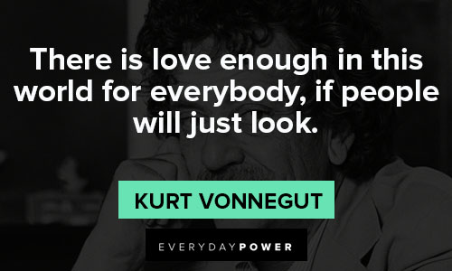 Kurt Vonnegut quotes about there is love enough in this world for everybody