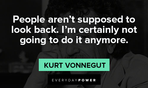 Kurt Vonnegut quotes about people aren't supposed to look back