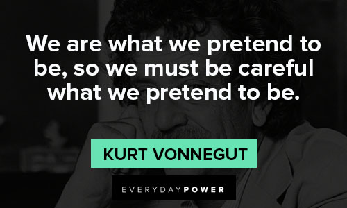 Kurt Vonnegut quotes about be careful what we pretend to be