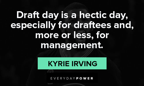 Kyrie Irving quotes about draft day is a hectic day, especially for draftees 
