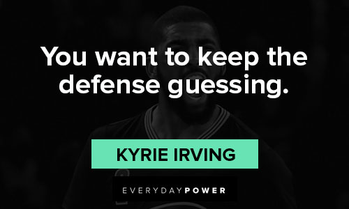 Kyrie Irving quotes about you want to keep the defense guessing