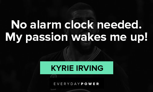 Kyrie Irving quotes about my passion wakes me up