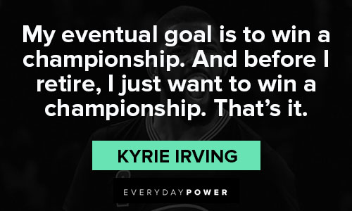Kyrie Irving quotes about eventual goal is to win a championship