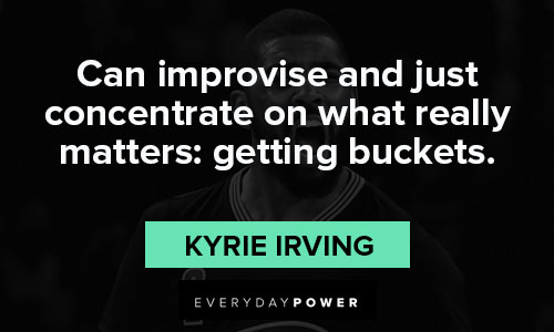 Kyrie Irving quotes about can improvise and just concentrate on what really matters