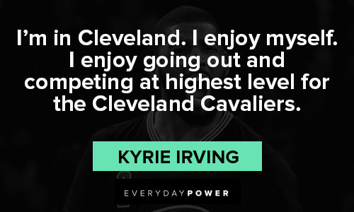 Kyrie Irving quotes for the Cleveland Cavaliers