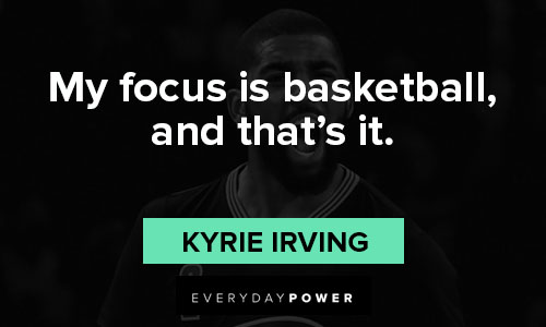 Kyrie Irving quotes about my focus is basketball, and that’s it