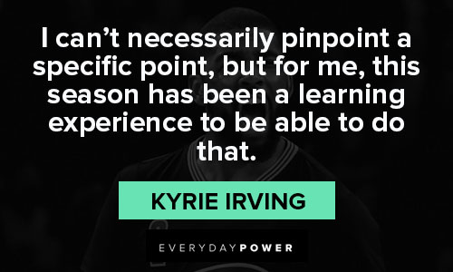 Kyrie Irving quotes about learning experience to be able to do that