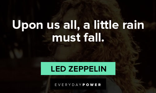 Led Zeppelin quotes about upon us all, a little rain must fall