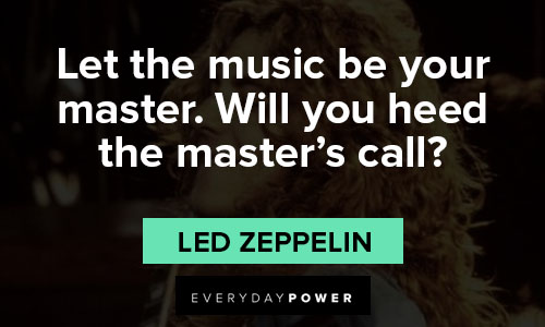 Led Zeppelin quotes about the music be your master
