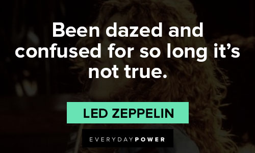 Led Zeppelin quotes about been dazed and confused for so long it's not true