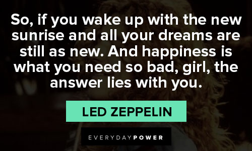 Led Zeppelin quotes if you wake up with the new sunrise and all your dreams are still as new
