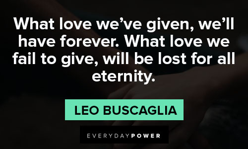 Leo Buscaglia quotes about what love we've given