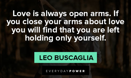 Leo Buscaglia quotes about love is always open arms