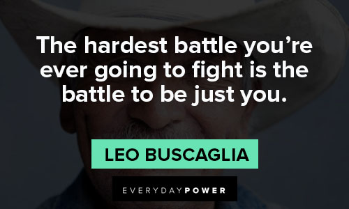 Leo Buscaglia quotes about you’re ever going to fight is the battle to be just you