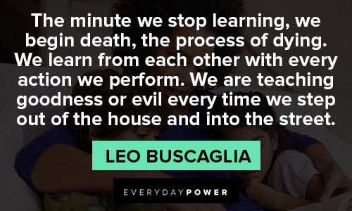 Leo Buscaglia quotes about the minute we stop learning