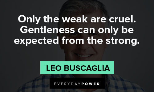 Leo Buscaglia quotes about only the weak are cruel