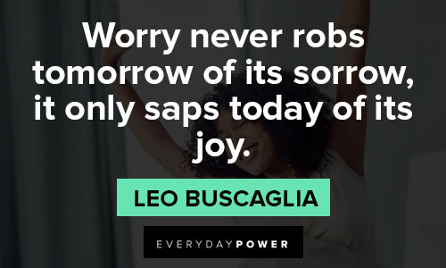 Leo Buscaglia quotes about worry never robs tomorrow of its sorrow