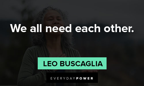 Leo Buscaglia quotes about we all need each other