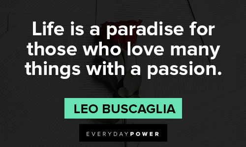 Leo Buscaglia quotes about life is a paradise for those who love many things with a passion