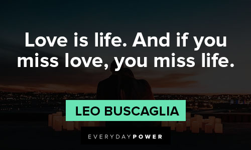 Leo Buscaglia quotes about love is life and you miss love, you miss life