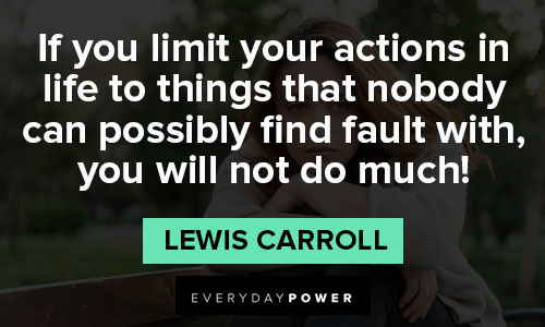 Lewis Carroll quotes about if you limit your actions in life to things that nobody can possibly find fault with, you will not do much