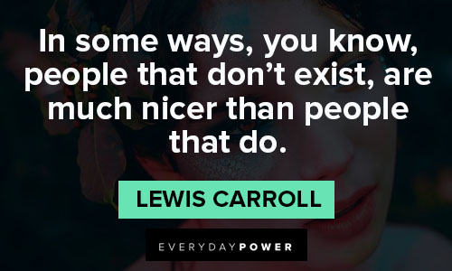 Lewis Carroll quotes about in some ways, you know, people that don't exist