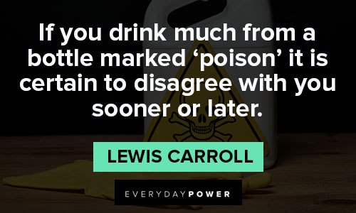 Lewis Carroll quotes about if you drink much form a bottle mared 'poison' it is certain to disagree with you sooner or lter