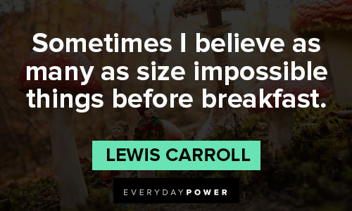 Lewis Carroll quotes about sometimes I believe as many as size impossible things before breakfast