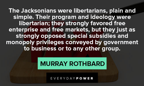Libertarian quotes about the Jacksonians were libertarians, plain and simple