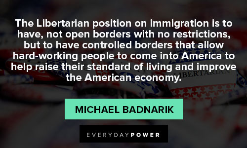 Libertarian quotes to have controlled borders that allow hard-working people to come into America