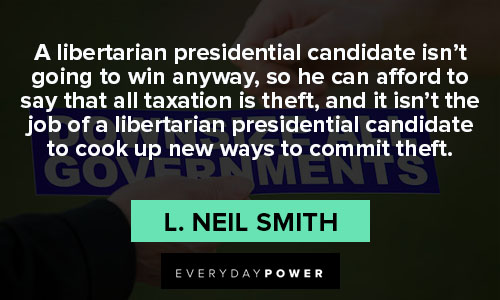 Libertarian quotes about it isn't the job of a libertarian presidential candidate to cook up new ways to commit theft