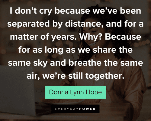 long distance relationship quotes about I don’t cry because we’ve been separated by distance, and for a matter of years