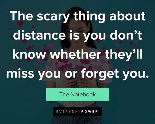 long distance relationship quotes about the scary thing about distance is you don't know whether they'll miss you or forget you