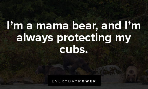 mama bear quotes about I’m a mama bear, and I’m always protecting my cubs