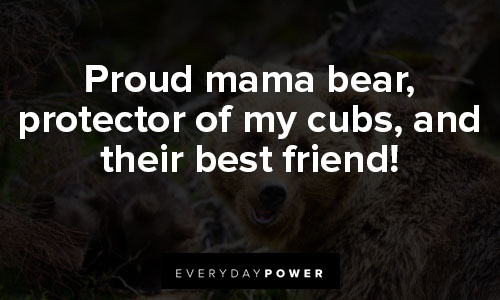 mama bear quotes about proud mama bear, protector of my cubs, and their best friend