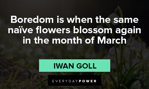 march quotes about boredom is when the same naïve flowers blossom again in the month of March