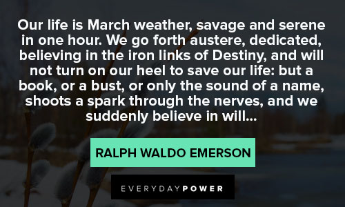 march quotes about our life is March weather, savage and serene in one hour