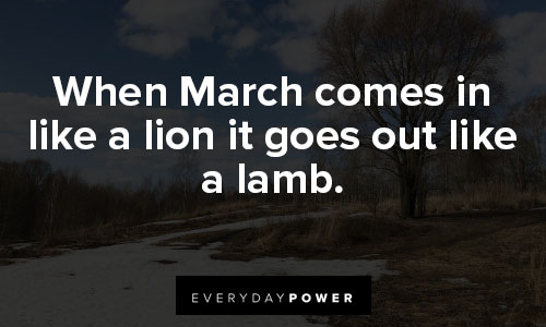 march quotes about when March comes in like a lion it goes out like a lamb