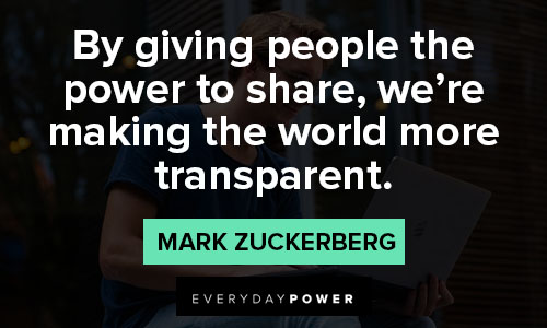 mark zuckerberg quotes about by giving people the powe to share, we're making the world more transparent