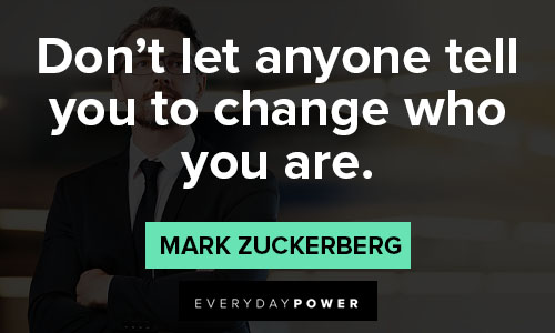 mark zuckerberg quotes about don’t let anyone tell you to change who you are