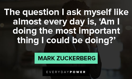 mark zuckerberg quotes about the question I ask myself like almost everyday
