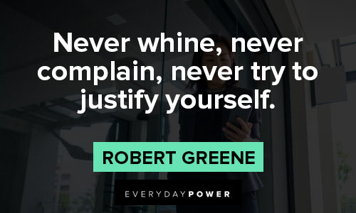 Mastery quotes about never whine, never complain, never try to justify yourself