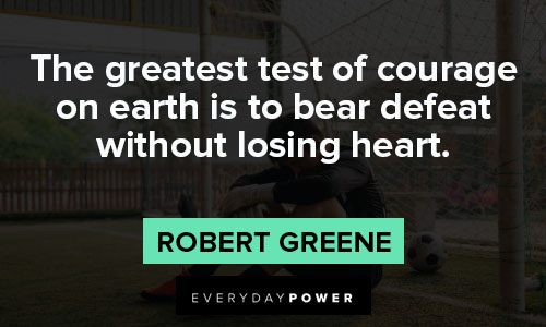 Mastery quotes about test of courage on earth is to bear defeat without losing heart